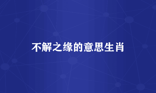 不解之缘的意思生肖
