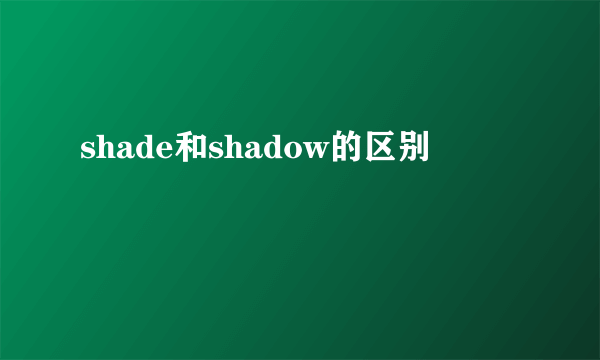 shade和shadow的区别