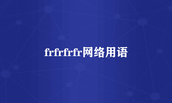 frfrfrfr网络用语