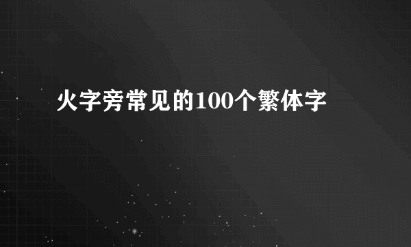 火字旁常见的100个繁体字