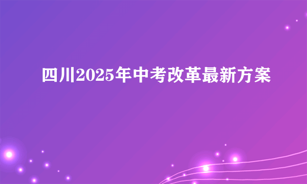 四川2025年中考改革最新方案