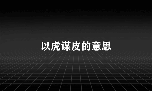 以虎谋皮的意思