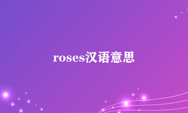 roses汉语意思