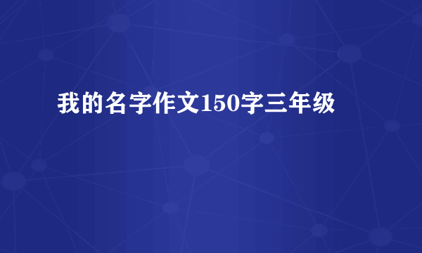 我的名字作文150字三年级