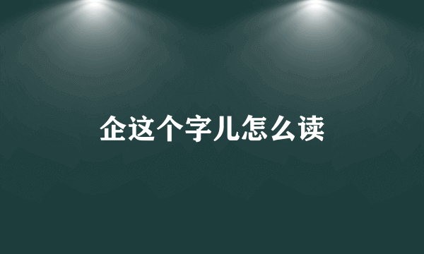 企这个字儿怎么读