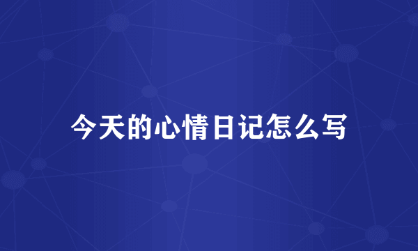 今天的心情日记怎么写
