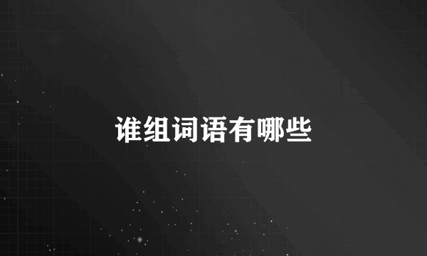 谁组词语有哪些