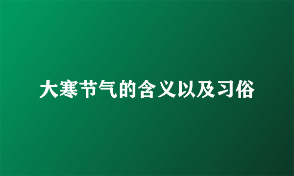 大寒节气的含义以及习俗