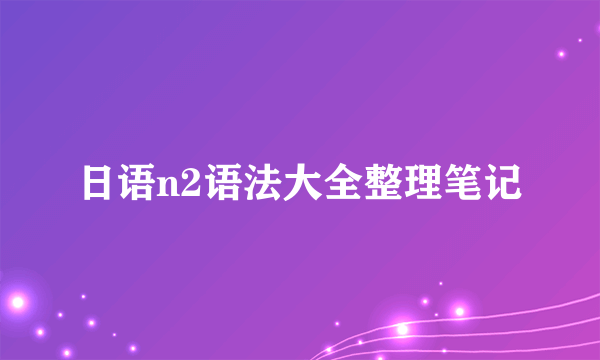 日语n2语法大全整理笔记
