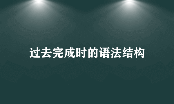 过去完成时的语法结构