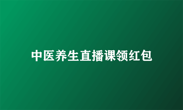 中医养生直播课领红包