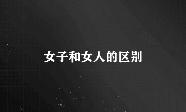 女子和女人的区别