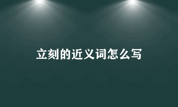 立刻的近义词怎么写