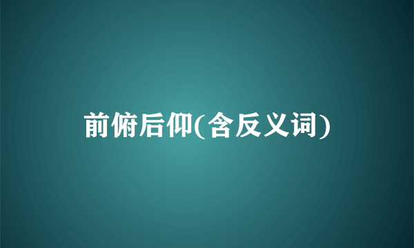 前俯后仰(含反义词)