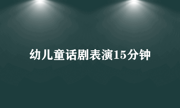 幼儿童话剧表演15分钟