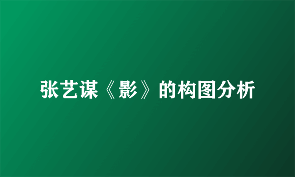 张艺谋《影》的构图分析