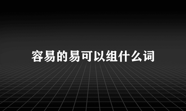 容易的易可以组什么词