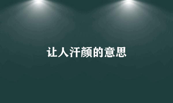 让人汗颜的意思
