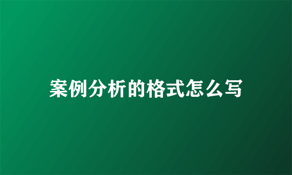 案例分析的格式怎么写