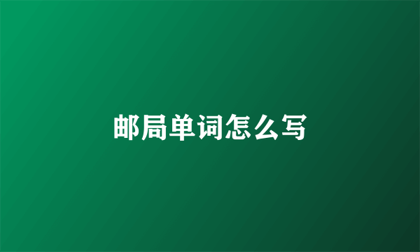 邮局单词怎么写