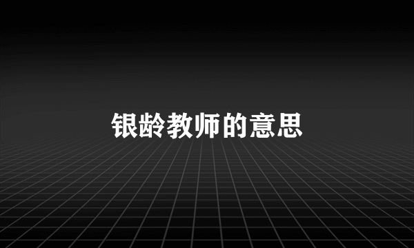 银龄教师的意思