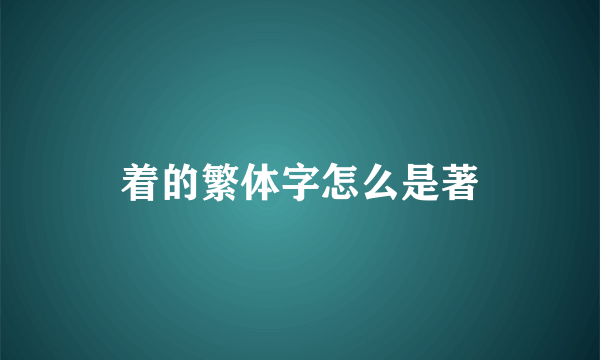 着的繁体字怎么是著