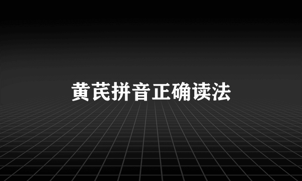 黄芪拼音正确读法