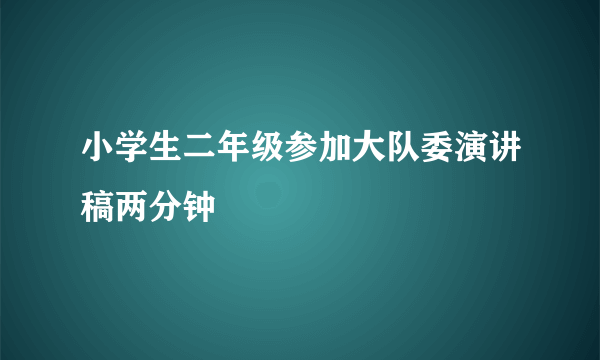 小学生二年级参加大队委演讲稿两分钟