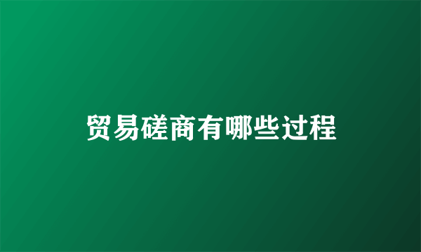 贸易磋商有哪些过程