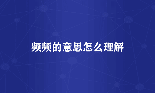 频频的意思怎么理解