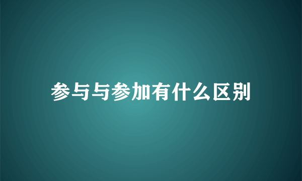 参与与参加有什么区别