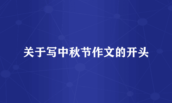 关于写中秋节作文的开头