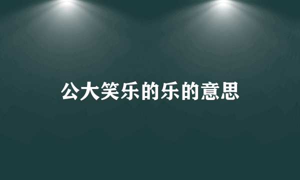 公大笑乐的乐的意思