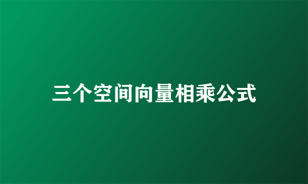 三个空间向量相乘公式