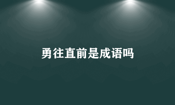 勇往直前是成语吗