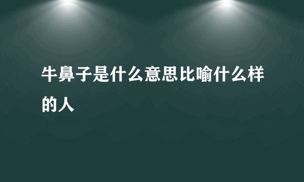 牛鼻子是什么意思比喻什么样的人
