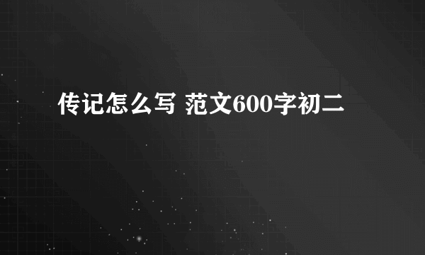 传记怎么写 范文600字初二