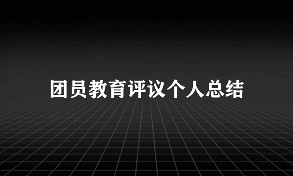 团员教育评议个人总结
