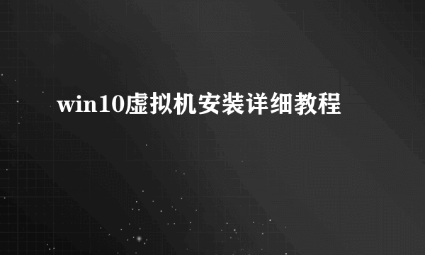 win10虚拟机安装详细教程