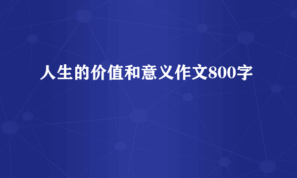 人生的价值和意义作文800字