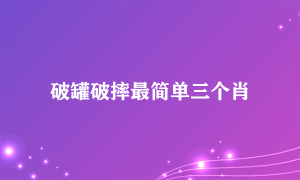 破罐破摔最简单三个肖