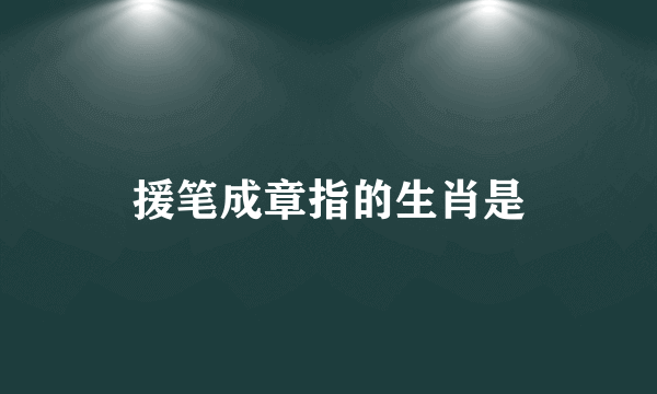 援笔成章指的生肖是
