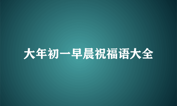 大年初一早晨祝福语大全