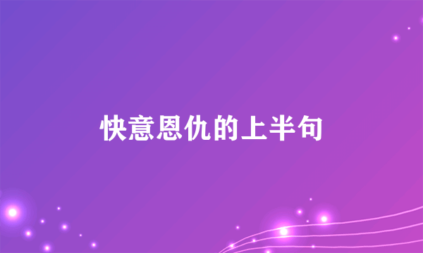 快意恩仇的上半句