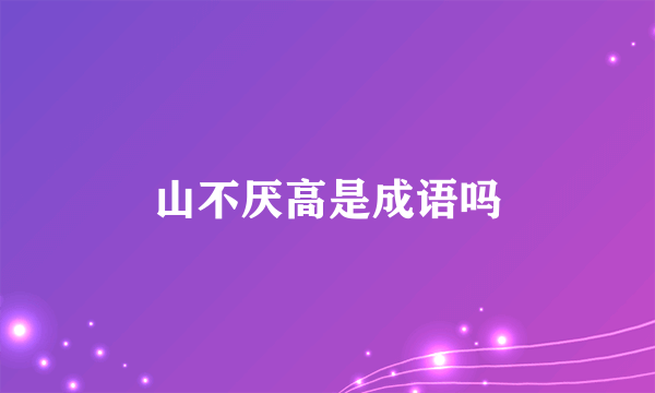 山不厌高是成语吗