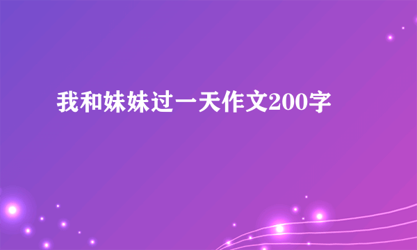 我和妹妹过一天作文200字