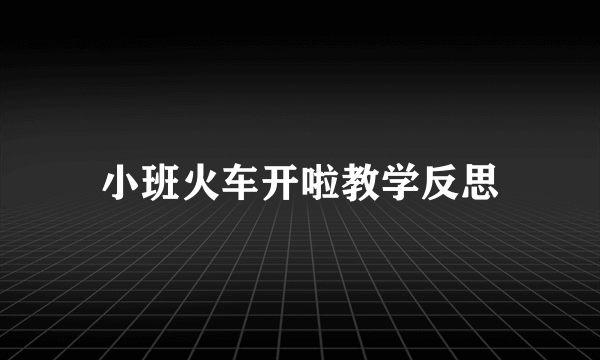 小班火车开啦教学反思