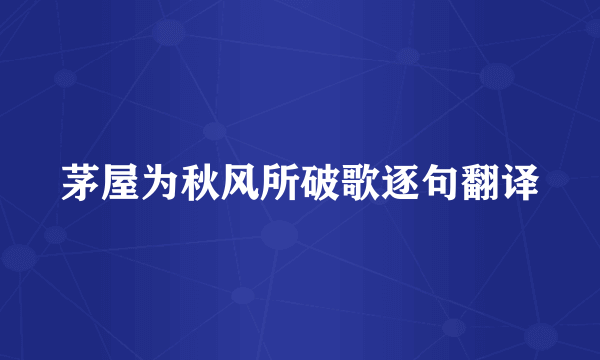 茅屋为秋风所破歌逐句翻译