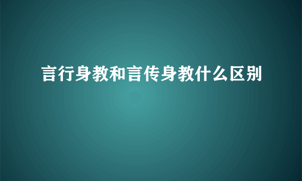 言行身教和言传身教什么区别