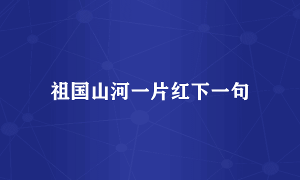 祖国山河一片红下一句